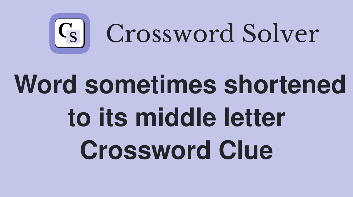 Word sometimes shortened to its middle letter Crossword Clue Answers